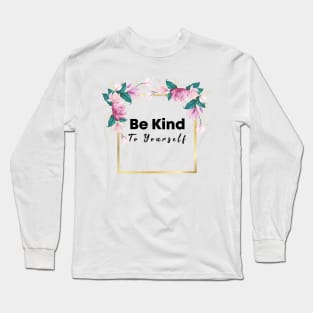 Be Kind To Yourself Long Sleeve T-Shirt